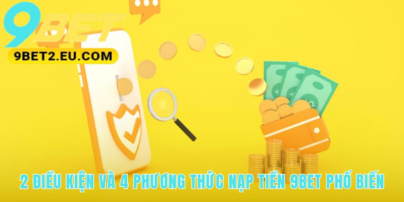 Điều kiện nạp tiền đảm bảo giao dịch suôn sẻ an toàn