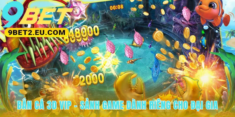 Bắn Cá 3D VIP sân chơi độc quyền khẳng định đẳng cấp