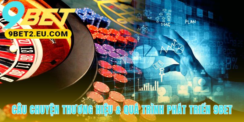 Câu chuyện thương hiệu giới thiệu 9bet từ pháp lý đến tầm nhìn