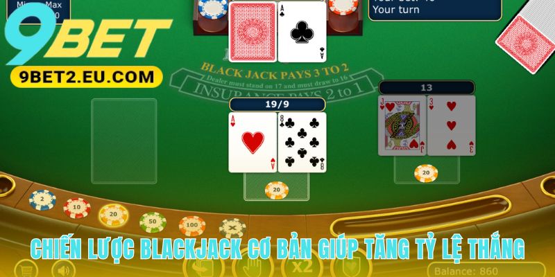 Cách chơi Blackjack chi tiết ứng dụng chiến lược giảm lợi thế nhà cái