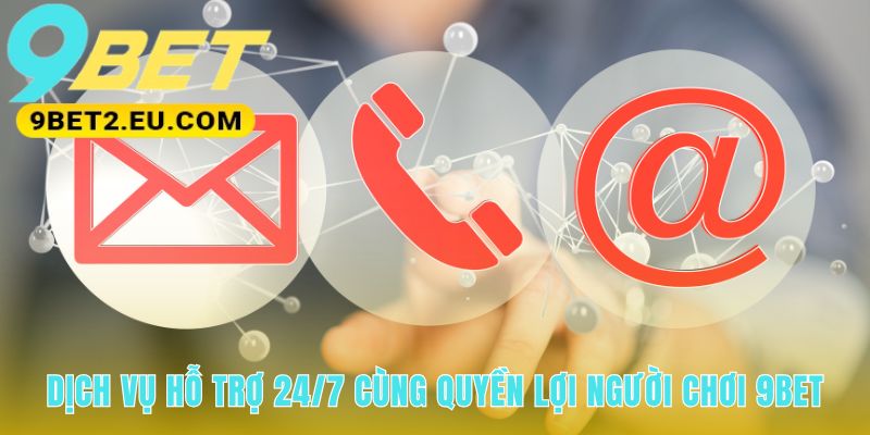 Nội dung giới thiệu 9bet về hỗ trợ 24/7 và quyền lợi VIP