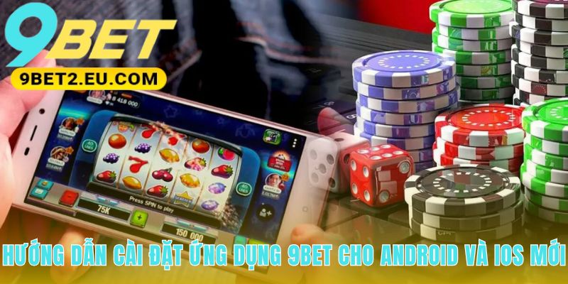Hướng dẫn tải app 9bet an toàn cho Android và iOS