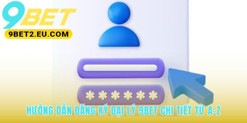 Đăng ký hợp tác đại lý 9bet qua bốn bước nhanh chóng và an toàn