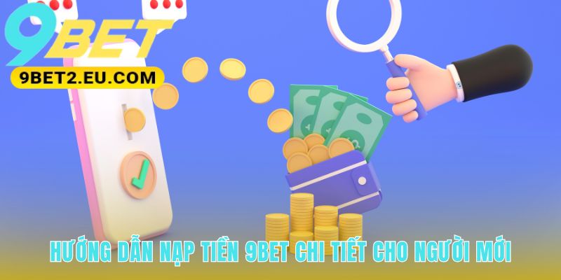 Hướng dẫn nạp tiền 9bet qua các phương thức phổ biến