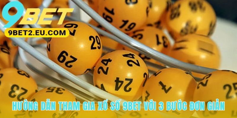 Quy trình tham gia xổ số 9bet chỉ với ba bước nhanh gọn