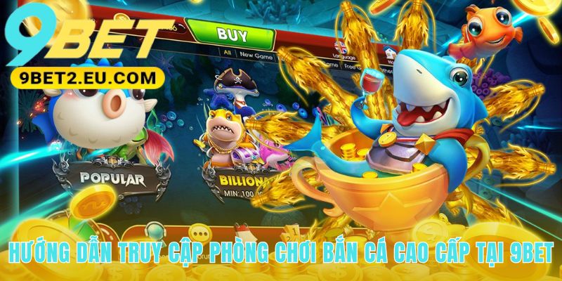 Hướng dẫn truy cập sảnh Bắn Cá 3D VIP chỉ với vài bước