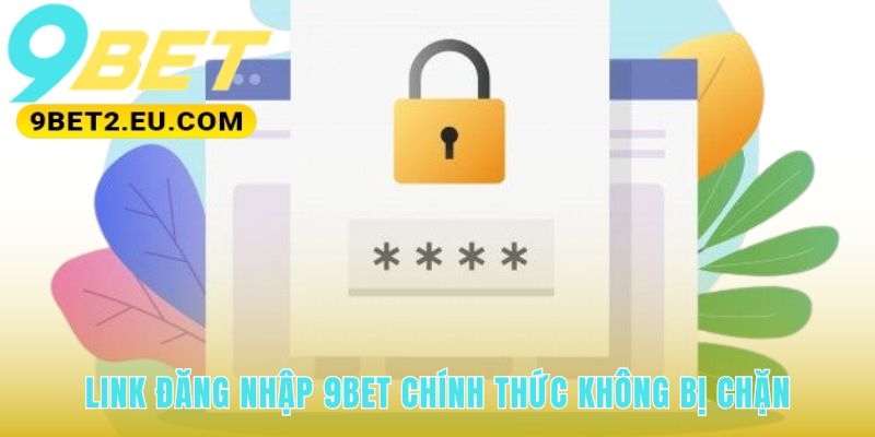 Link đăng nhập 9bet cung cấp các đường dẫn dự phòng cập nhật