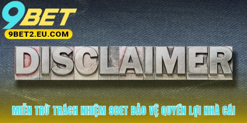 Chính sách miễn trừ trách nhiệm 9bet tạo ra khung pháp lý an toàn