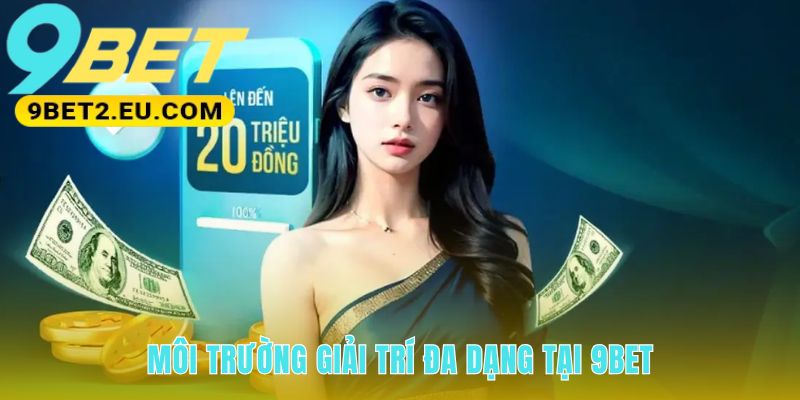 Môi trường giải trí 9bet thỏa mãn mọi đam mê cá cược