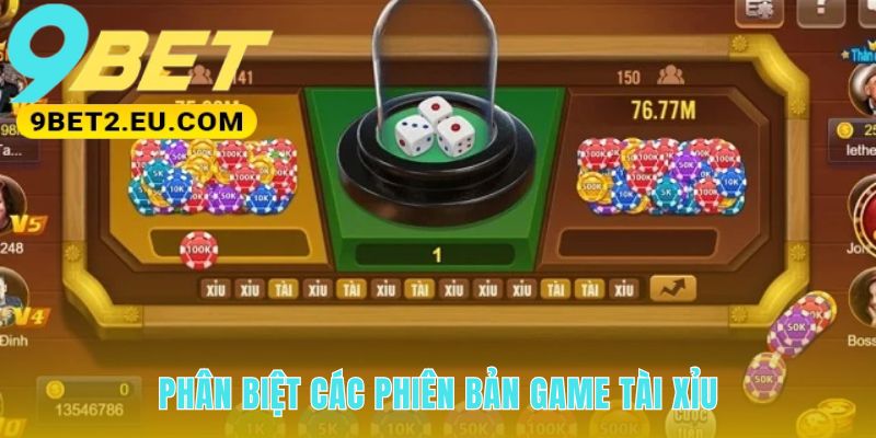 Các phiên bản phục vụ từng phong cách chơi riêng Tài Xỉu