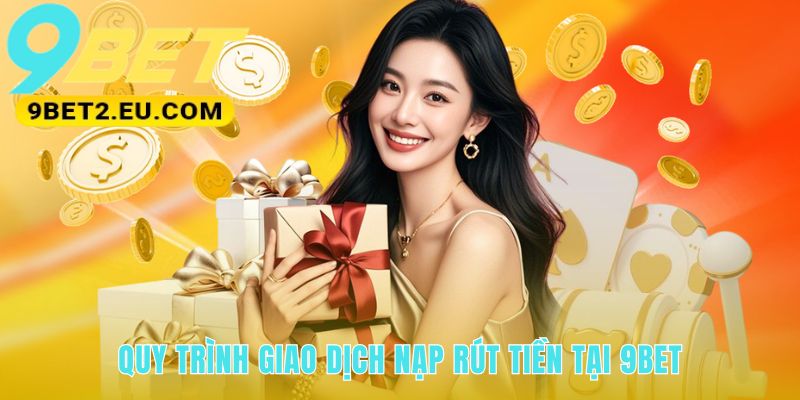 Giao dịch 9bet ưu tiên sự tiện lợi an toàn và tốc độ