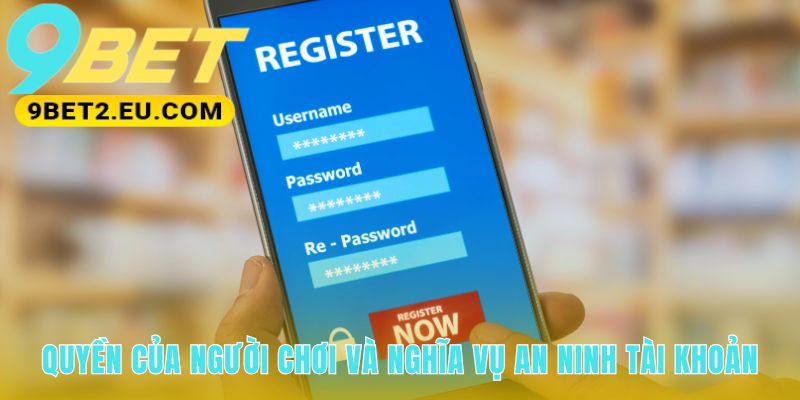 Chính sách bảo mật 9bet nêu rõ trách nhiệm an ninh hai chiều