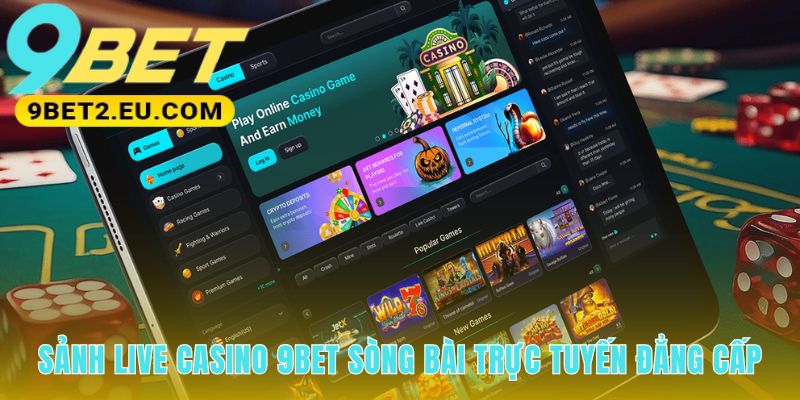 Sảnh live casino 9bet có công nghệ streaming mượt mà sắc nét