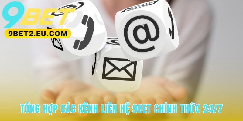 Kênh liên hệ 9bet đáp ứng toàn diện mọi tình huống