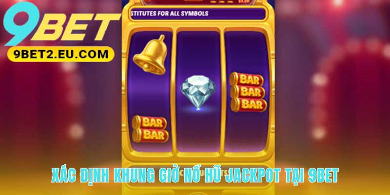 Kinh nghiệm chơi Nổ Hũ chuẩn xác chọn giờ săn Jackpot